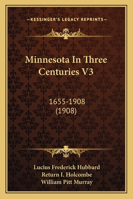 Minnesota In Three Centuries V3: 1655-1908 (1908) 116420629X Book Cover