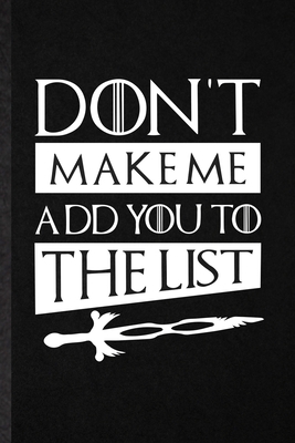 Paperback Don't Make Me Add You to the List: Funny Blank Lined Notebook Journal For Norse Mythology, Game Throne Series Fan, Inspirational Saying Unique Special Book