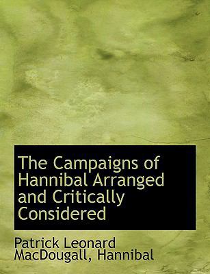 The Campaigns of Hannibal Arranged and Critical... [Large Print] 0554539357 Book Cover