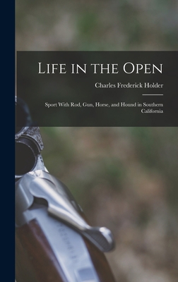 Life in the Open; Sport With rod, gun, Horse, a... 1016228074 Book Cover