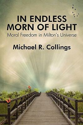 In Endless Morn of Light: Moral Freedom in Milt... 1434411680 Book Cover