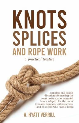 Knots, Splices, and Rope Work: A Practical Trea... 1945687096 Book Cover