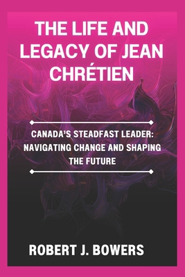 The life and legacy of Jean Chrétien: Canada's ... B0DT8VFJL1 Book Cover