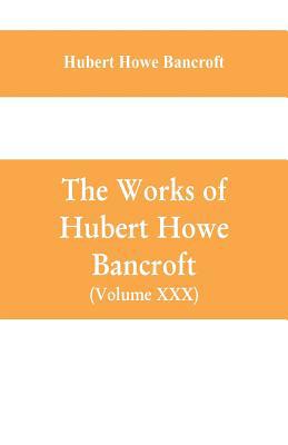 The Works of Hubert Howe Bancroft (Volume XXX) ... 9353609364 Book Cover