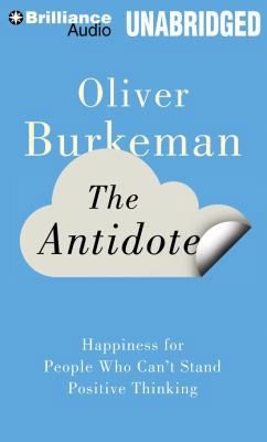 The Antidote: Happiness for People Who Can't St... 1480527300 Book Cover