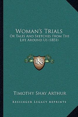 Woman's Trials: Or Tales And Sketches From The ... 1165773821 Book Cover