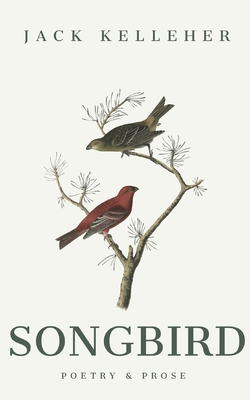 Songbird - Poetry, Prose, by Jack Kelleher: Poe... B0B7CF2Y8R Book Cover