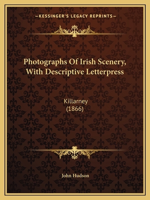 Photographs Of Irish Scenery, With Descriptive ... 1166923347 Book Cover