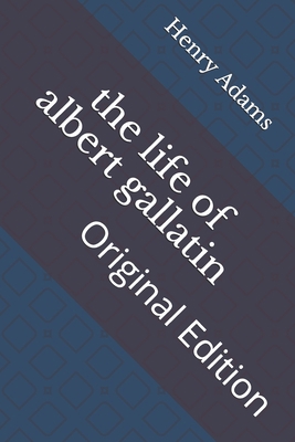 The life of albert gallatin: Original Edition B093QLNGFH Book Cover