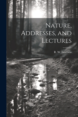 Nature, Addresses, and Lectures 1021175552 Book Cover