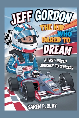 Jeff Gordon: The Kid Who Dared to Dream: A Fast...            Book Cover