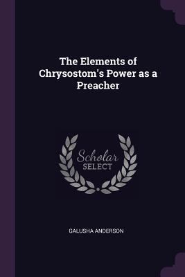 The Elements of Chrysostom's Power as a Preacher 1378080033 Book Cover