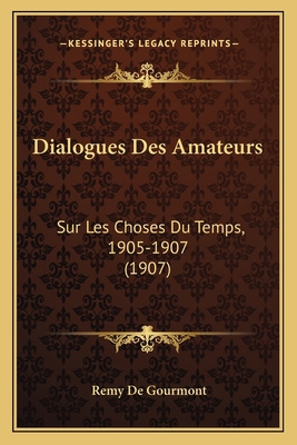 Dialogues Des Amateurs: Sur Les Choses Du Temps... [French] 1167639022 Book Cover