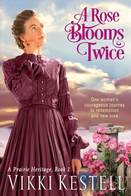 A Rose Blooms Twice (A Prairie Heritage, Book 1) 0982445733 Book Cover