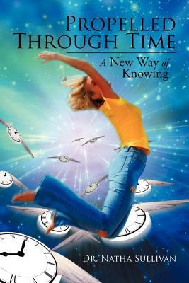 Propelled Through Time: A New Way of Knowing 1477159029 Book Cover