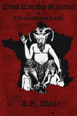 Devil Worship in France: The Question of Lucifer 1978415931 Book Cover