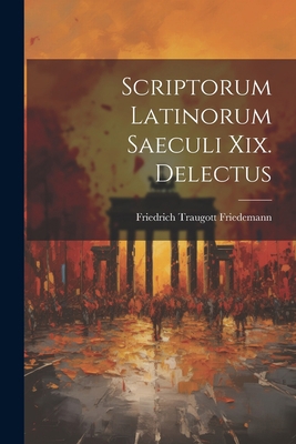 Scriptorum Latinorum Saeculi Xix. Delectus [Latin] 1021368067 Book Cover