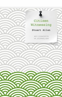 Citizen Witnessing: Revisioning Journalism in T... 0745651968 Book Cover