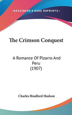 The Crimson Conquest: A Romance Of Pizarro And ... 0548966087 Book Cover