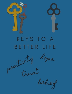 Keys to a Better Life, Positivity, Hope, Trust,... 1673142192 Book Cover