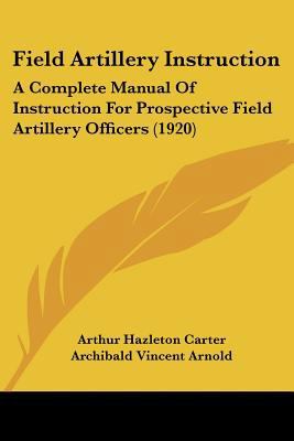 Field Artillery Instruction: A Complete Manual ... 1120195934 Book Cover