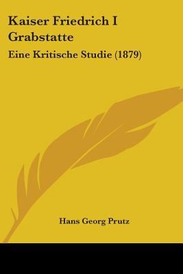 Kaiser Friedrich I Grabstatte: Eine Kritische S... 1104237822 Book Cover