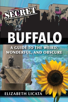 Secret Buffalo: A Guide to the Weird, Wonderful... 1681062593 Book Cover