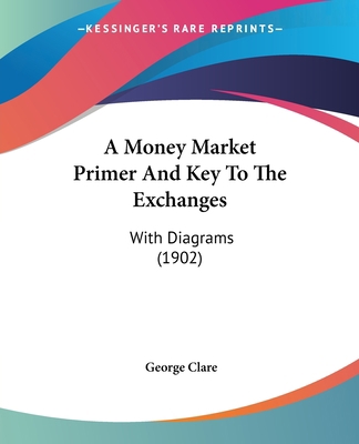 A Money Market Primer And Key To The Exchanges:... 1437461166 Book Cover