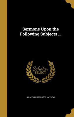 Sermons Upon the Following Subjects ... 1374220620 Book Cover