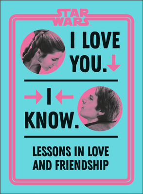 Star Wars I Love You. I Know.: Lessons in Love ... 0744037115 Book Cover