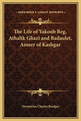 The Life of Yakoob Beg, Athalik Ghazi and Badau... 1169327850 Book Cover
