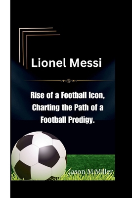 Lionel Messi: Rise of a Football Icon, Charting...            Book Cover