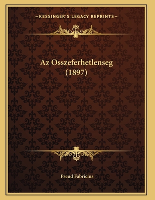Az Osszeferhetlenseg (1897) [Hungarian] 1167367464 Book Cover