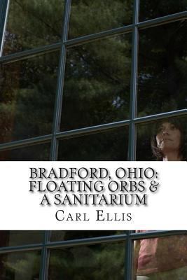 Bradford, Ohio: : Floating Orbs & A Sanitarium 1499666942 Book Cover