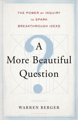 A More Beautiful Question: The Power of Inquiry... 1620401452 Book Cover