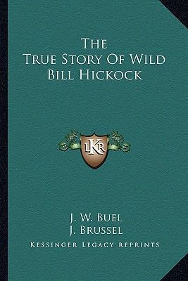 The True Story Of Wild Bill Hickock 116318649X Book Cover