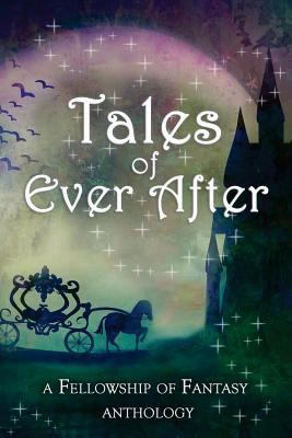 Tales of Ever After: A Fellowship of Fantasy An... 172283014X Book Cover