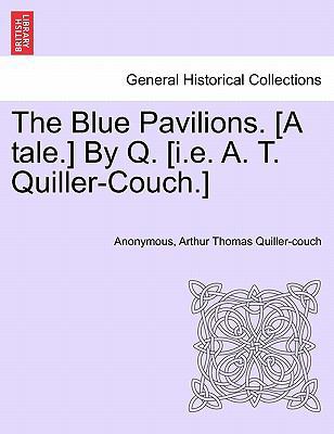 The Blue Pavilions. [A Tale.] by Q. [I.E. A. T.... 1241188726 Book Cover