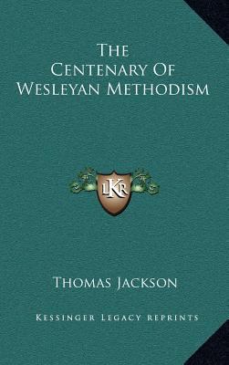 The Centenary of Wesleyan Methodism 1163355518 Book Cover