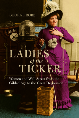 Ladies of the Ticker: Women and Wall Street fro... 0252041178 Book Cover