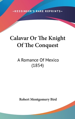 Calavar or the Knight of the Conquest: A Romanc... 0548944369 Book Cover