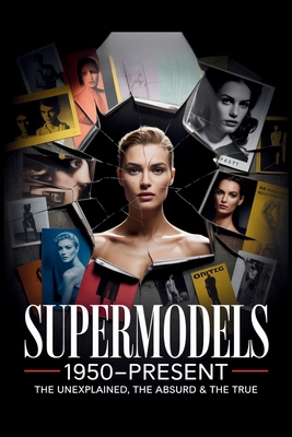 Supermodels 1950-Present: The Unexplained, The ... B0FTZLXKV9 Book Cover