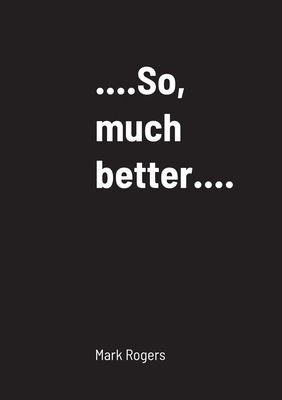 ...................So, much better............ 1716823471 Book Cover