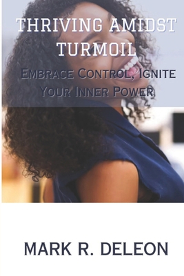 Thriving Amidst Turmoil: Embrace Control, Ignit... B0CJ43GC6M Book Cover