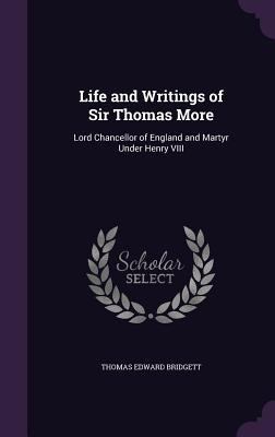 Life and Writings of Sir Thomas More: Lord Chan... 1357102380 Book Cover