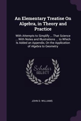 An Elementary Treatise On Algebra, in Theory an... 1377626407 Book Cover