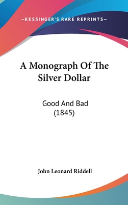 A Monograph Of The Silver Dollar: Good And Bad ... 1120226368 Book Cover