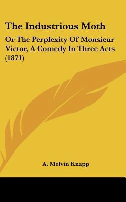 The Industrious Moth: Or the Perplexity of Mons... 1162225149 Book Cover