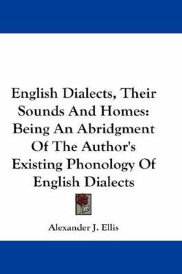 English Dialects, Their Sounds And Homes: Being... 0548211418 Book Cover