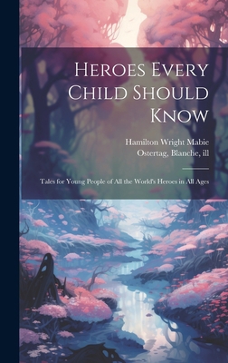 Heroes Every Child Should Know: Tales for Young... 101938560X Book Cover